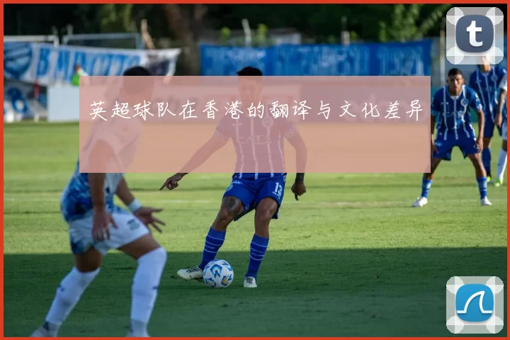 英超球队在香港的翻译与文化差异