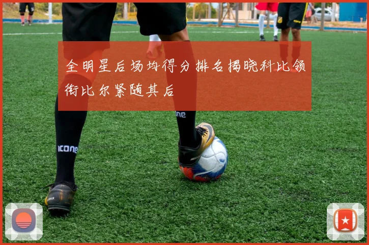 全明星后场均得分排名揭晓科比领衔比尔紧随其后