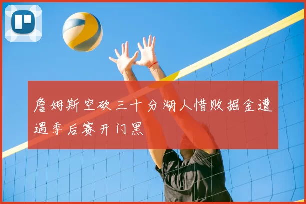 詹姆斯空砍三十分湖人惜败掘金遭遇季后赛开门黑