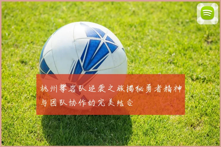 杭州攀岩队逆袭之旅揭秘勇者精神与团队协作的完美结合