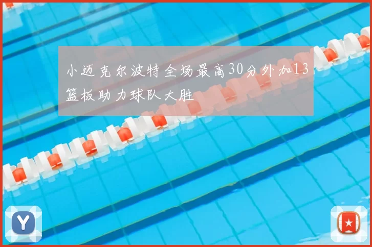 小迈克尔波特全场最高30分外加13篮板助力球队大胜