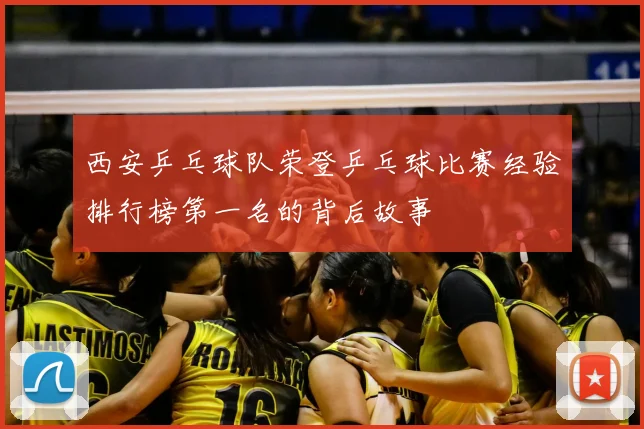 西安乒乓球队荣登乒乓球比赛经验排行榜第一名的背后故事