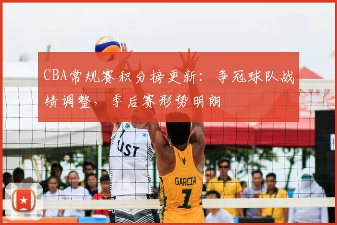 CBA常规赛积分榜更新：争冠球队战绩调整，季后赛形势明朗