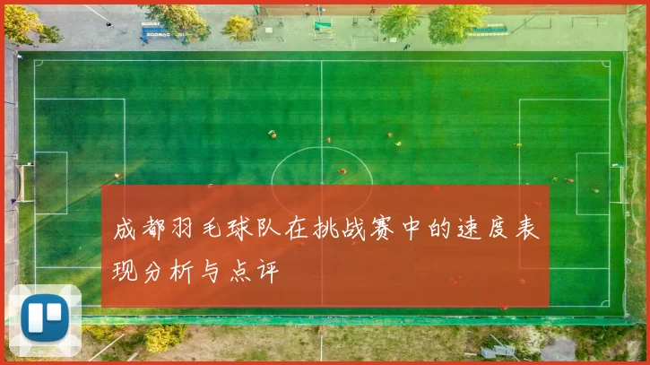 成都羽毛球队在挑战赛中的速度表现分析与点评