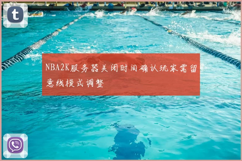NBA2K服务器关闭时间确认玩家需留意线模式调整