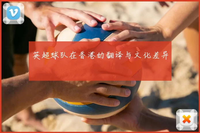 英超球队在香港的翻译与文化差异
