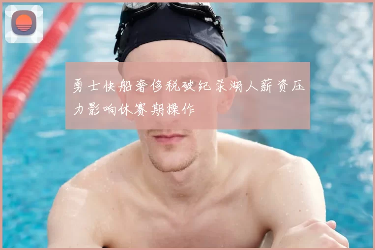 勇士快船奢侈税破纪录湖人薪资压力影响休赛期操作