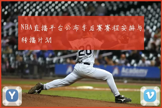 NBA直播平台公布季后赛赛程安排与转播计划