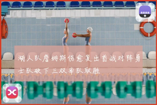 湖人队詹姆斯伤愈复出首战对阵勇士队砍下三双率队取胜