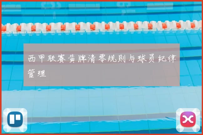 西甲联赛黄牌清零规则与球员纪律管理
