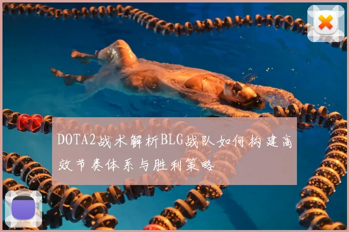DOTA2战术解析BLG战队如何构建高效节奏体系与胜利策略