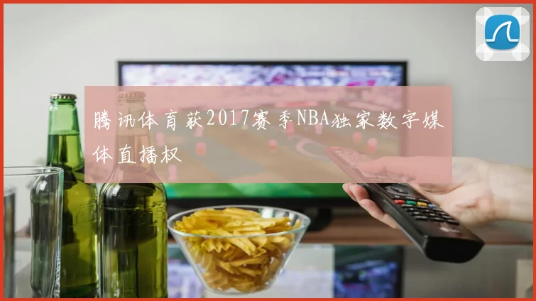 腾讯体育获2017赛季NBA独家数字媒体直播权