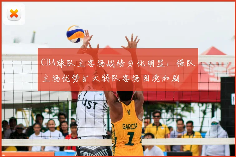 CBA球队主客场战绩分化明显,强队主场优势扩大弱队客场困境加剧