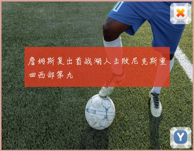 詹姆斯复出首战湖人击败尼克斯重回西部第九